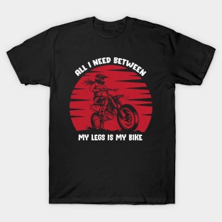 All i need between my legs is my bike T-Shirt